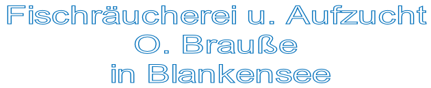 Fischräucherei u. Aufzucht  O. Brauße  in Blankensee